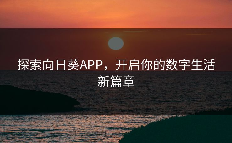 探索向日葵APP，开启你的数字生活新篇章
